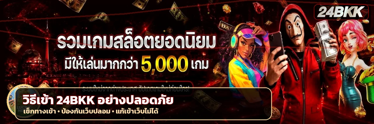 24BKK ทางเข้าแท้ ป้องกันเว็บปลอมและแก้เข้าไม่ได้